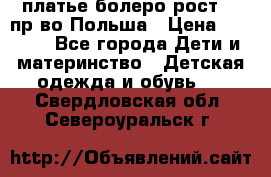 платье болеро рост110 пр-во Польша › Цена ­ 1 500 - Все города Дети и материнство » Детская одежда и обувь   . Свердловская обл.,Североуральск г.